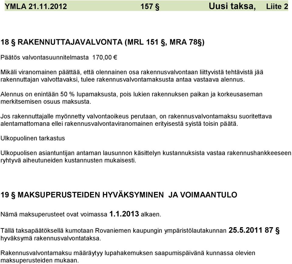 Jos rakennuttajalle myönnetty valvontaoikeus perutaan, on rakennusvalvontamaksu suoritettava alentamattomana ellei rakennusvalvontaviranomainen erityisestä syistä toisin päätä.