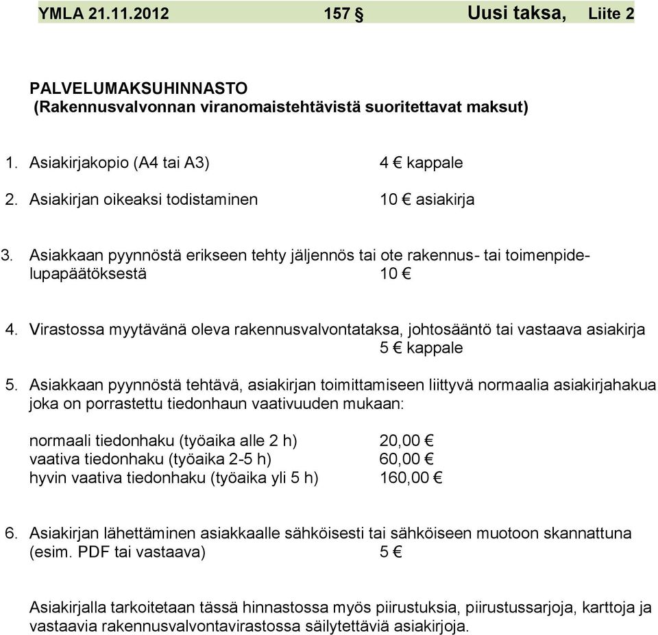 Asiakkaan pyynnöstä tehtävä, asiakirjan toimittamiseen liittyvä normaalia asiakirjahakua joka on porrastettu tiedonhaun vaativuuden mukaan: normaali tiedonhaku (työaika alle 2 h) 20,00 vaativa