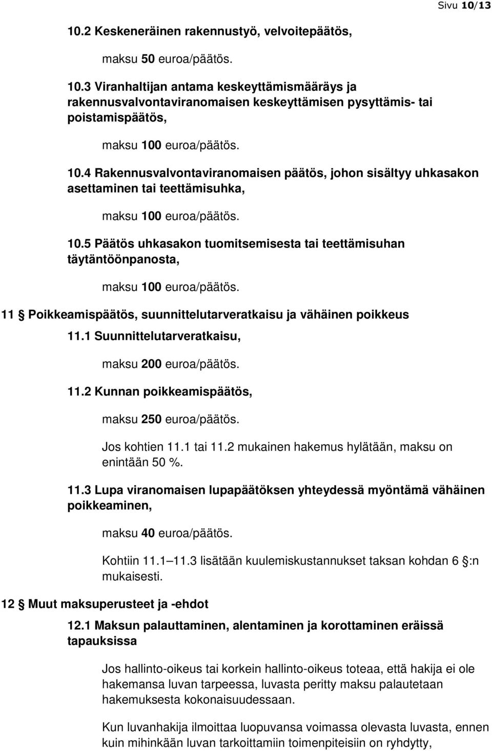 euroa/päätös. 10.5 Päätös uhkasakon tuomitsemisesta tai teettämisuhan täytäntöönpanosta, maksu 100 euroa/päätös. 11 Poikkeamispäätös, suunnittelutarveratkaisu ja vähäinen poikkeus 11.