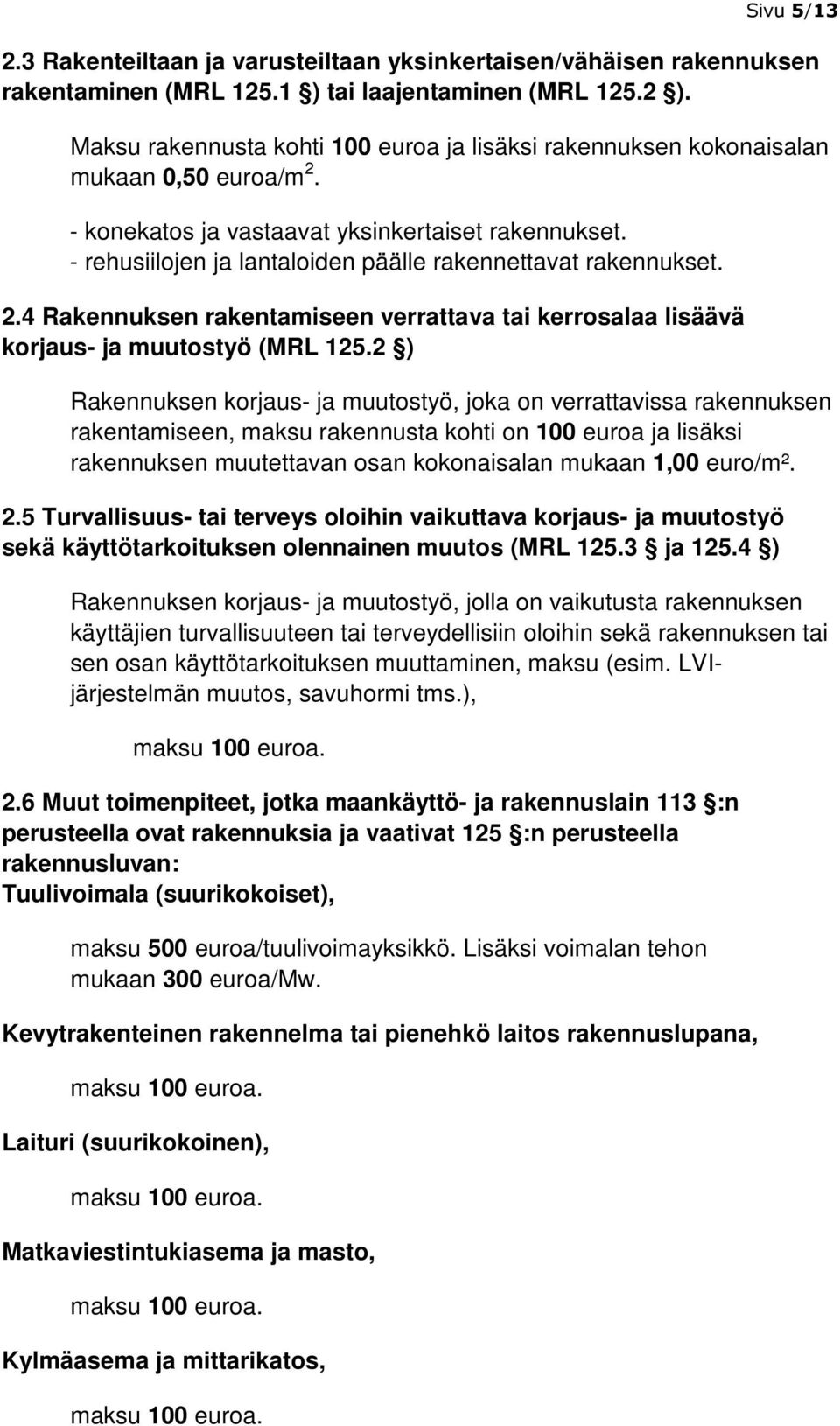 - rehusiilojen ja lantaloiden päälle rakennettavat rakennukset. 2.4 Rakennuksen rakentamiseen verrattava tai kerrosalaa lisäävä korjaus- ja muutostyö (MRL 125.