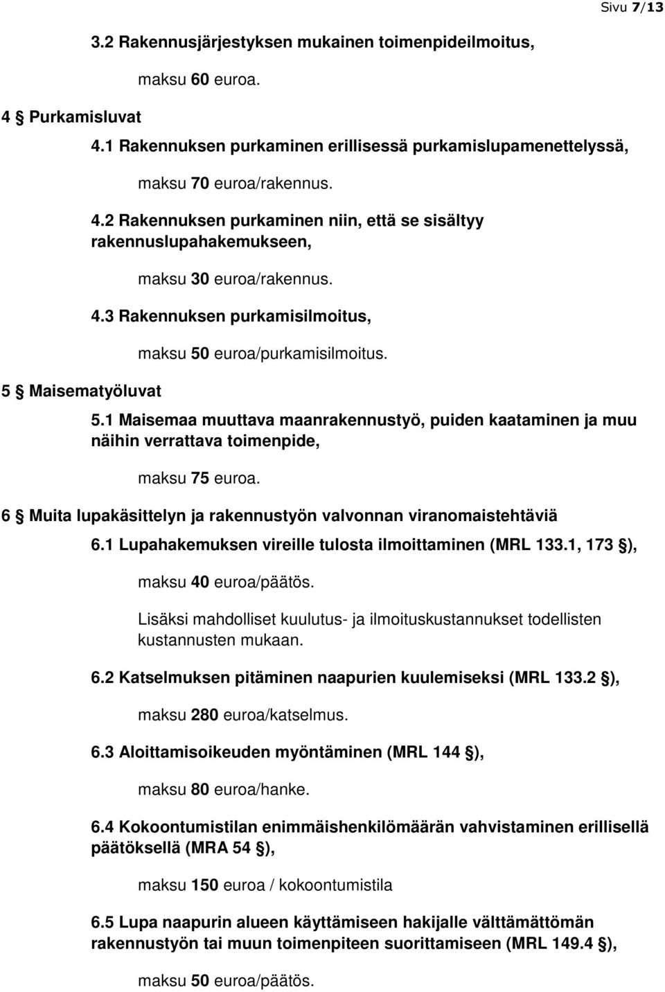 euroa/purkamisilmoitus. 5.1 Maisemaa muuttava maanrakennustyö, puiden kaataminen ja muu näihin verrattava toimenpide, maksu 75 euroa.