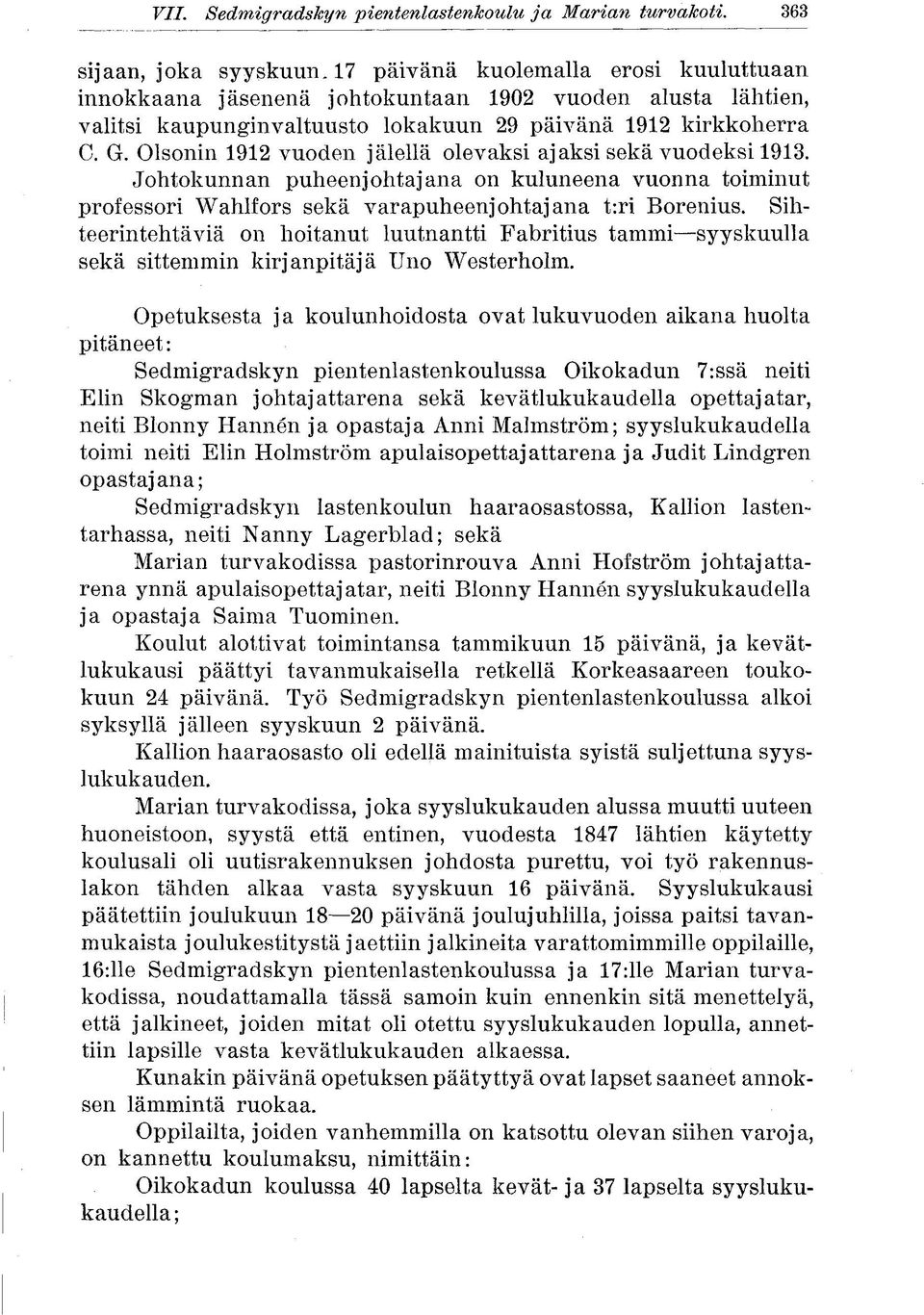 Olsonin 191 vuoden jälellä olevaksi ajaksi sekä vuodeksi 1913. Johtokunnan puheenjohtajana on kuluneena vuonna toiminut professori Wahlfors sekä varapuheenjohtajana t:ri Borenius.