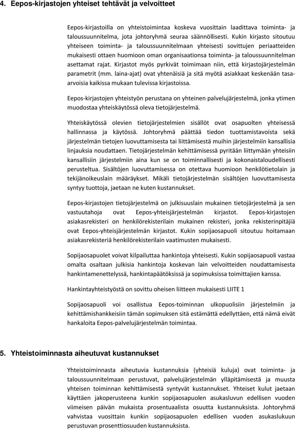 Kirjastot myös pyrkivät toimimaan niin, että kirjastojärjestelmän parametrit (mm. laina-ajat) ovat yhtenäisiä ja sitä myötä asiakkaat keskenään tasaarvoisia kaikissa mukaan tulevissa kirjastoissa.