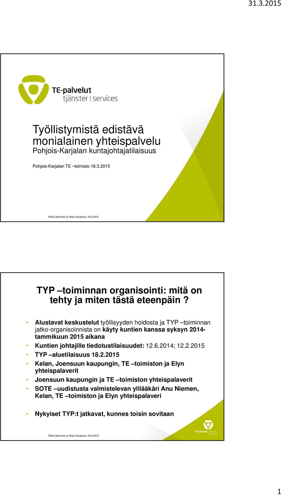 Alustavat keskustelut työllisyyden hoidosta ja TYP toiminnan jatko-organisoinnista on käyty kuntien kanssa syksyn 2014- tammikuun 2015 aikana Kuntien johtajille