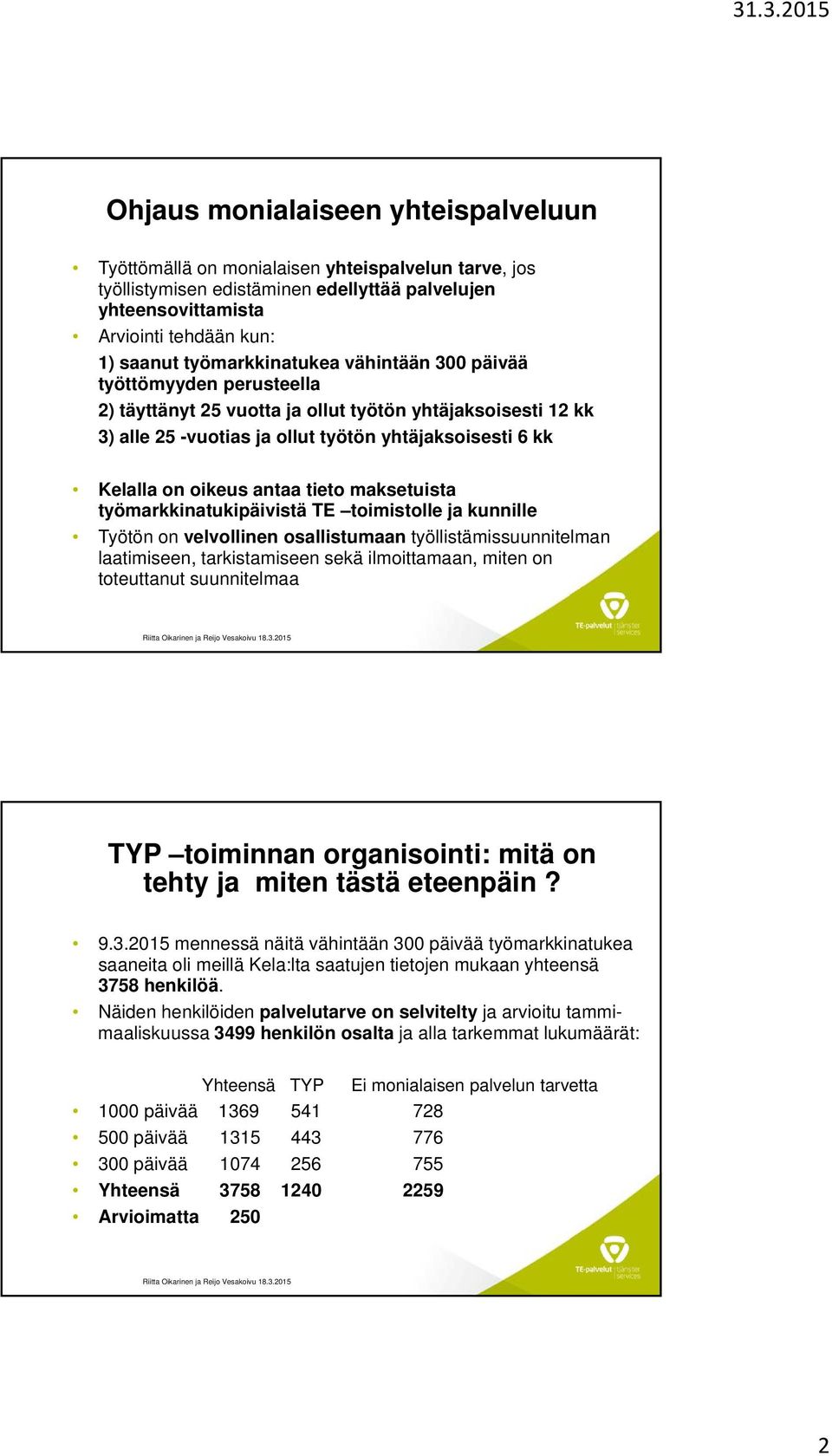 antaa tieto maksetuista työmarkkinatukipäivistä TE toimistolle ja kunnille Työtön on velvollinen osallistumaan työllistämissuunnitelman laatimiseen, tarkistamiseen sekä ilmoittamaan, miten on