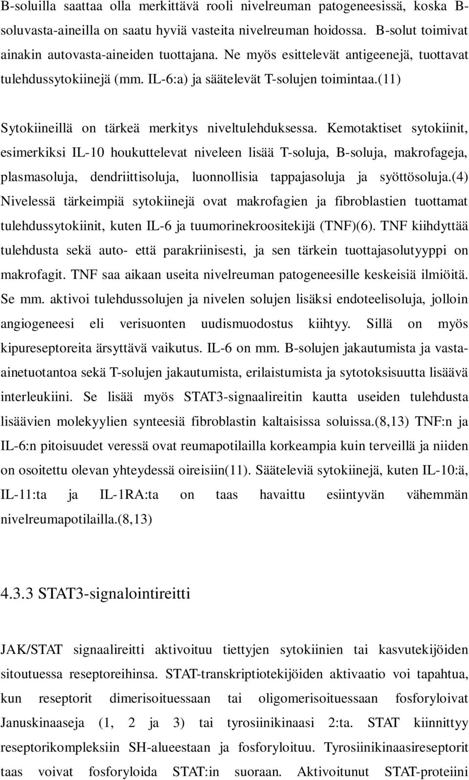 Kemotaktiset sytokiinit, esimerkiksi IL-10 houkuttelevat niveleen lisää T-soluja, B-soluja, makrofageja, plasmasoluja, dendriittisoluja, luonnollisia tappajasoluja ja syöttösoluja.