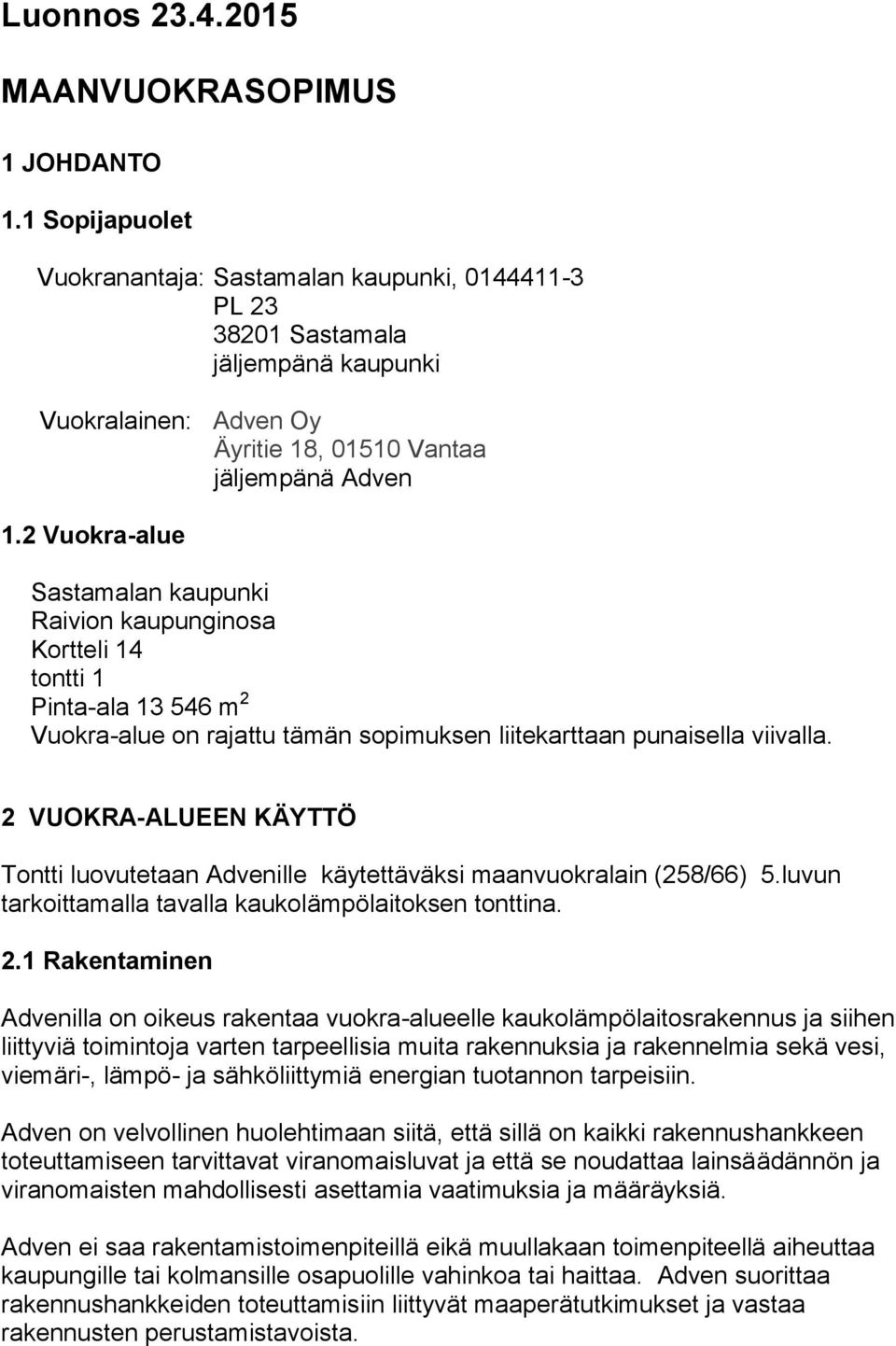 2 Vuokra-alue Sastamalan kaupunki Raivion kaupunginosa Kortteli 14 tontti 1 Pinta-ala 13 546 m 2 Vuokra-alue on rajattu tämän sopimuksen liitekarttaan punaisella viivalla.