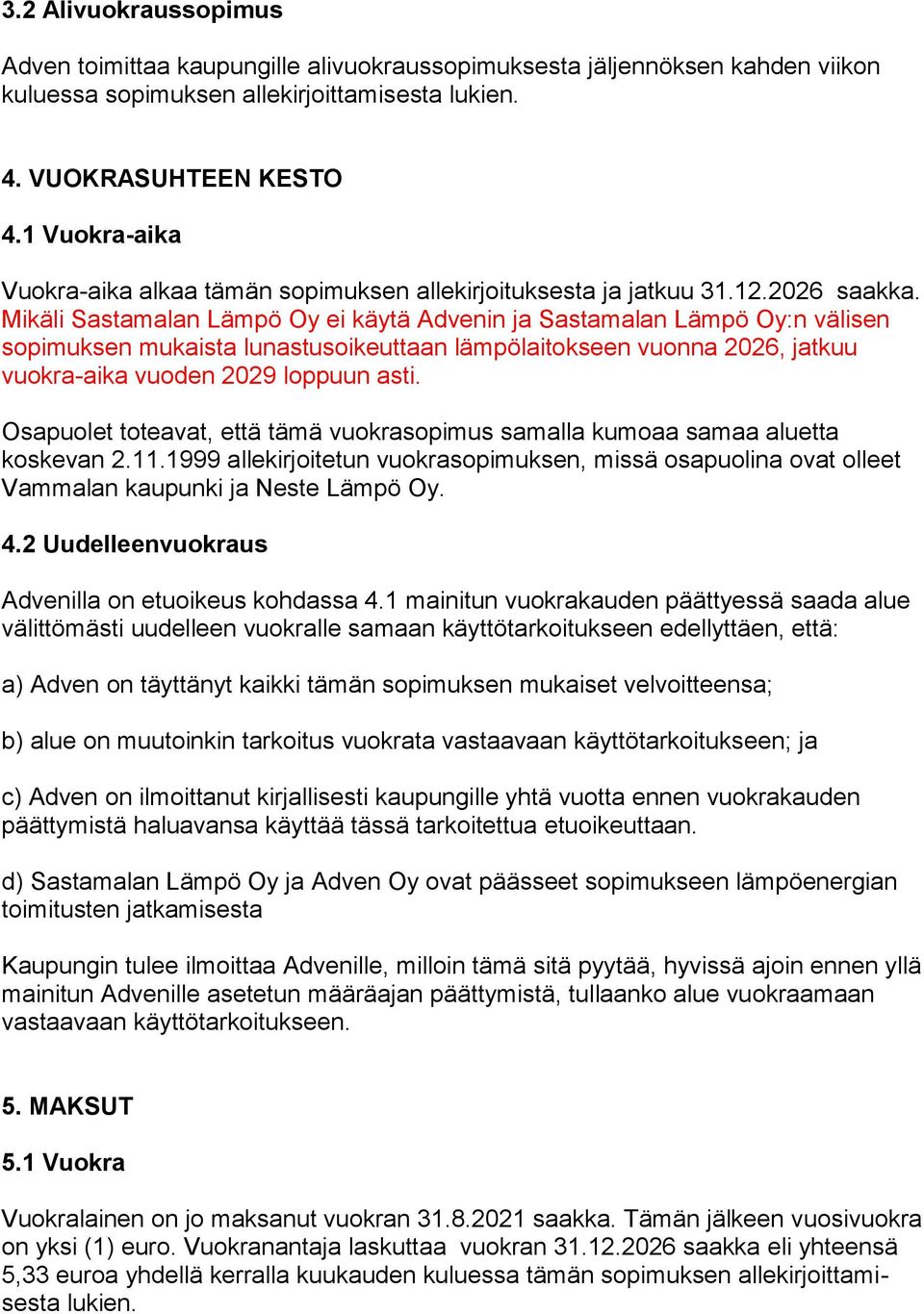 Mikäli Sastamalan Lämpö Oy ei käytä Advenin ja Sastamalan Lämpö Oy:n välisen sopimuksen mukaista lunastusoikeuttaan lämpölaitokseen vuonna 2026, jatkuu vuokra-aika vuoden 2029 loppuun asti.