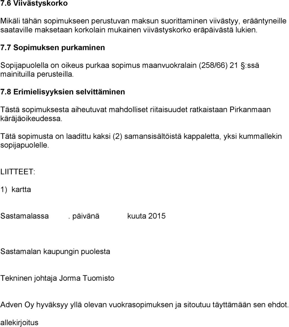 8 Erimielisyyksien selvittäminen Tästä sopimuksesta aiheutuvat mahdolliset riitaisuudet ratkaistaan Pirkanmaan käräjäoikeudessa.