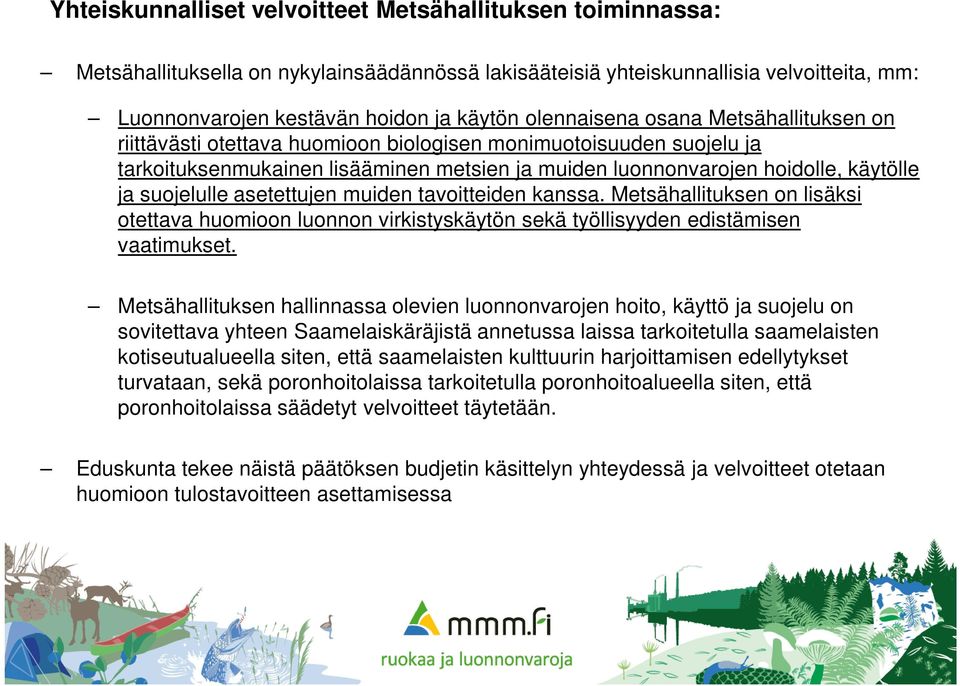 suojelulle asetettujen muiden tavoitteiden kanssa. Metsähallituksen on lisäksi otettava huomioon luonnon virkistyskäytön sekä työllisyyden edistämisen vaatimukset.