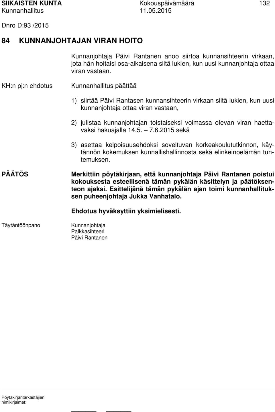 KH:n pj:n ehdotus Kunnanhallitus päättää 1) siirtää Päivi Rantasen kunnansihteerin virkaan siitä lukien, kun uusi kunnanjohtaja ottaa viran vastaan, 2) julistaa kunnanjohtajan toistaiseksi voimassa