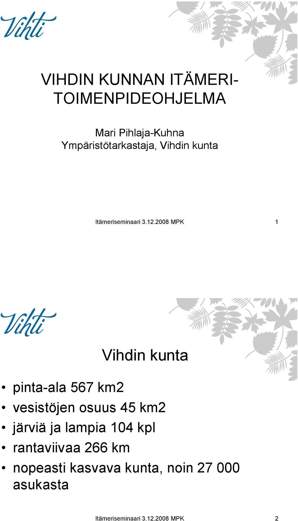2008 MPK 1 pinta-ala 567 km2 Vihdin kunta vesistöjen osuus 45 km2 järviä ja