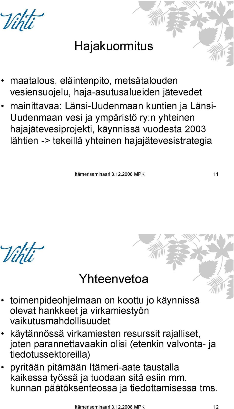 2008 MPK 11 Yhteenvetoa toimenpideohjelmaan on koottu jo käynnissä olevat hankkeet ja virkamiestyön vaikutusmahdollisuudet käytännössä virkamiesten resurssit rajalliset, joten