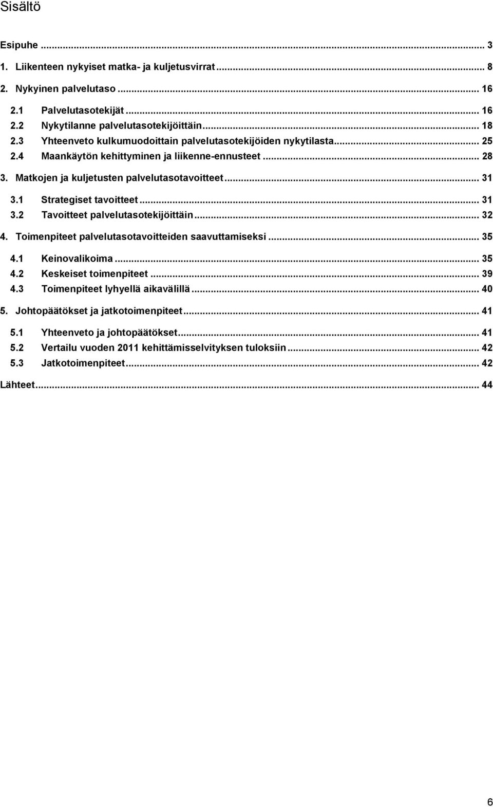 1 Strategiset tavoitteet... 31 3.2 Tavoitteet palvelutasotekijöittäin... 32 4. Toimenpiteet palvelutasotavoitteiden saavuttamiseksi... 35 4.1 Keinovalikoima... 35 4.2 Keskeiset toimenpiteet... 39 4.