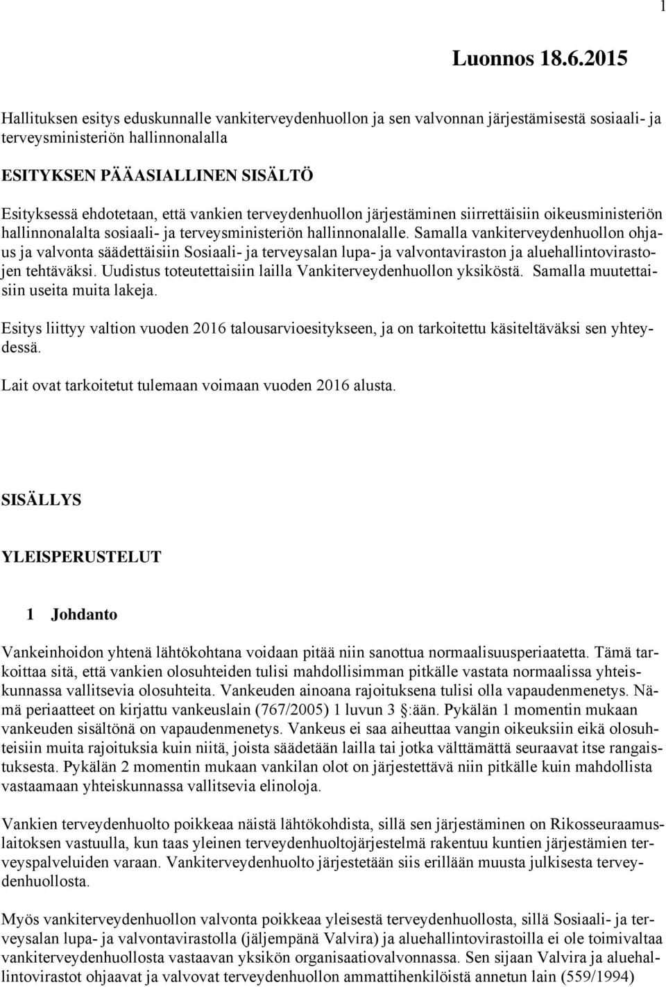 että vankien terveydenhuollon järjestäminen siirrettäisiin oikeusministeriön hallinnonalalta sosiaali- ja terveysministeriön hallinnonalalle.