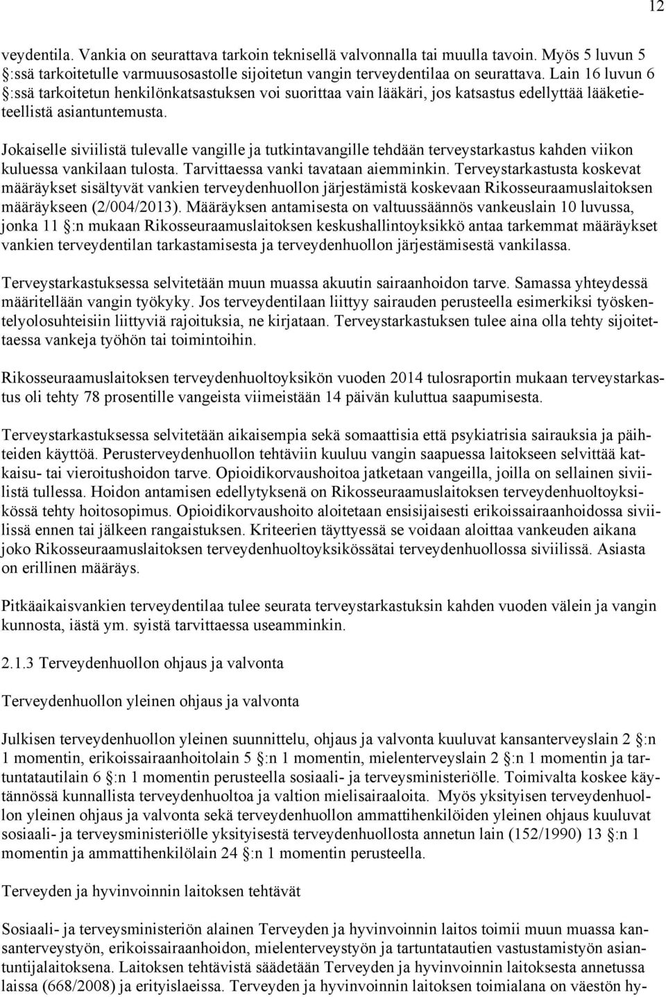 Jokaiselle siviilistä tulevalle vangille ja tutkintavangille tehdään terveystarkastus kahden viikon kuluessa vankilaan tulosta. Tarvittaessa vanki tavataan aiemminkin.