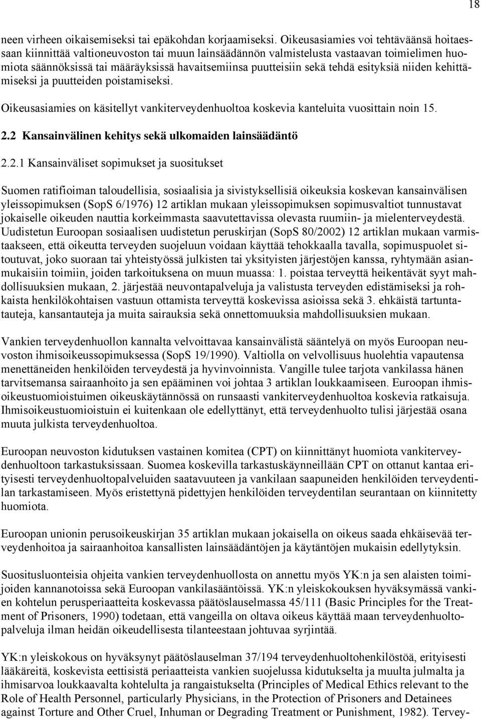 tehdä esityksiä niiden kehittämiseksi ja puutteiden poistamiseksi. Oikeusasiamies on käsitellyt vankiterveydenhuoltoa koskevia kanteluita vuosittain noin 15. 2.