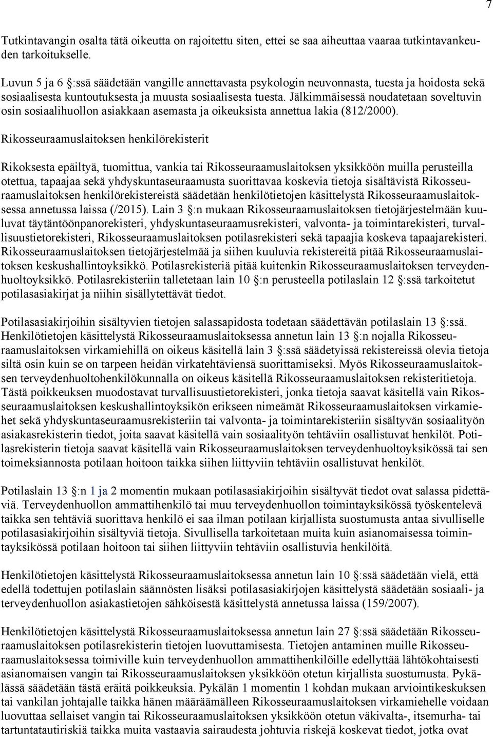 Jälkimmäisessä noudatetaan soveltuvin osin sosiaalihuollon asiakkaan asemasta ja oikeuksista annettua lakia (812/2000).