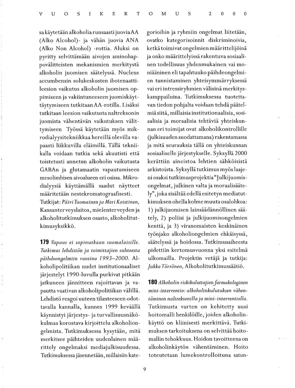 Aluksi on ketkä toimivat ongelmien määrittelij öinä pyritty selvittämään aivojen aminohap- ja onko määrittelyissä rakentuva sosiaalipovälitteisten mekanismien merkitystä nen todellisuus yhdenmukainen