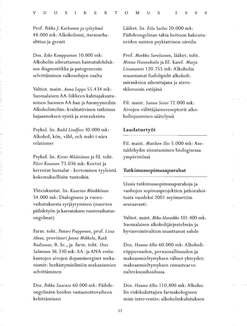 000 mk: Alkoholin aiheuttaman haimatulehduksen diagnostiikka ja patogeneesin selvittäminen valkosolujen osalta Valtiot, maist. Anna Leppo 55.