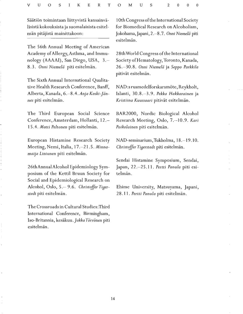 Anja Koski-Jännes piti esitelmän. 1 Oth Congress of the International Society for Biomedical Research on Alcoholism, Jokohama, Japani, 2, 8.7. Onni Niemelä piti esitelmän.