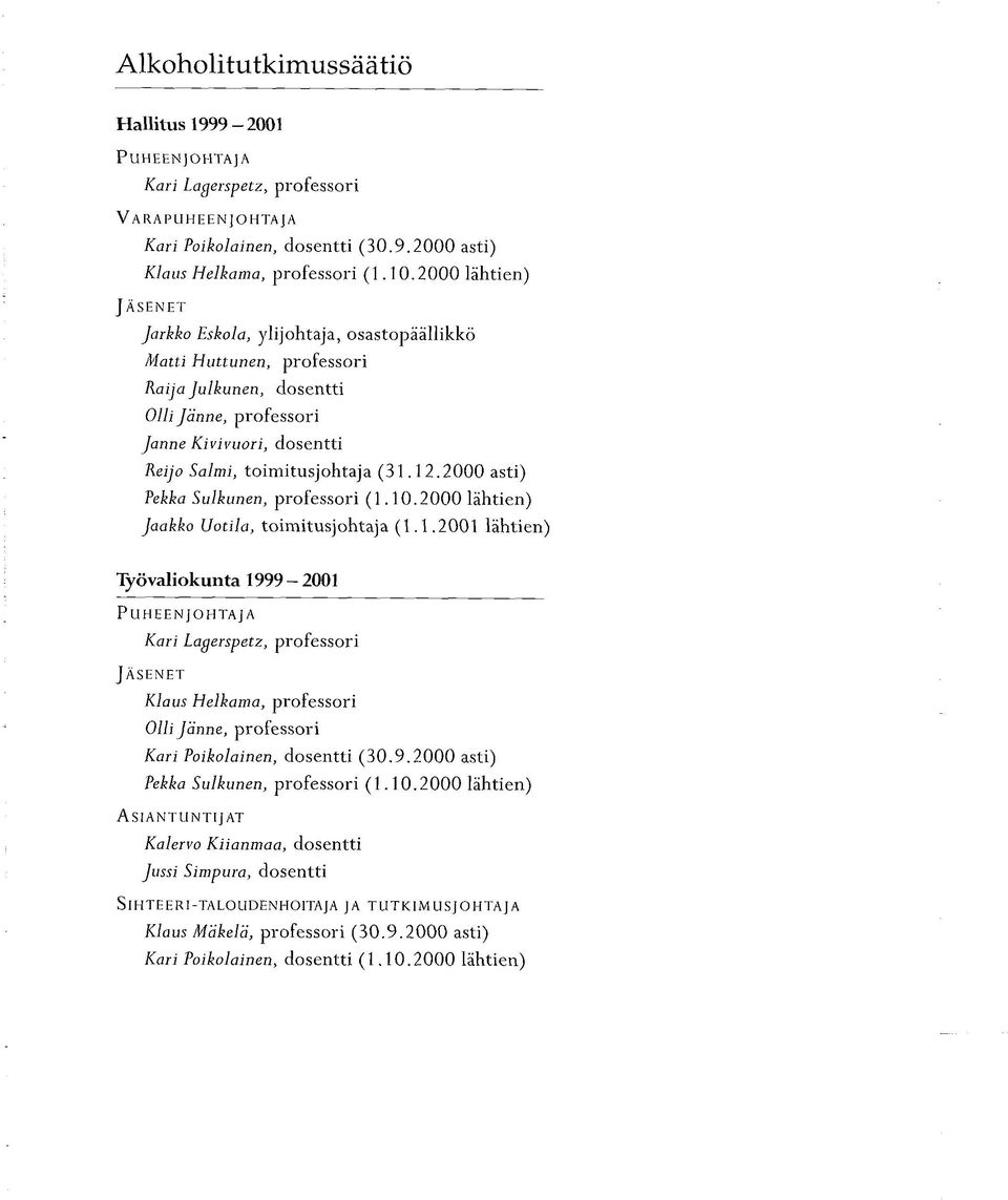 12.2000 asti) Pekka Sulkunen, professori (1.10.2000 lähtien) Jaakko Uotila, toimitusjohtaja (1.1.2001 lähtien) Työvaliokunta 1999 2001 Puheenjohtaja Kari Lagerspetz, professori Jäsenet Klaus Helkama, professori Olli Jänne, professori Kari Poikolainen, dosentti (30.
