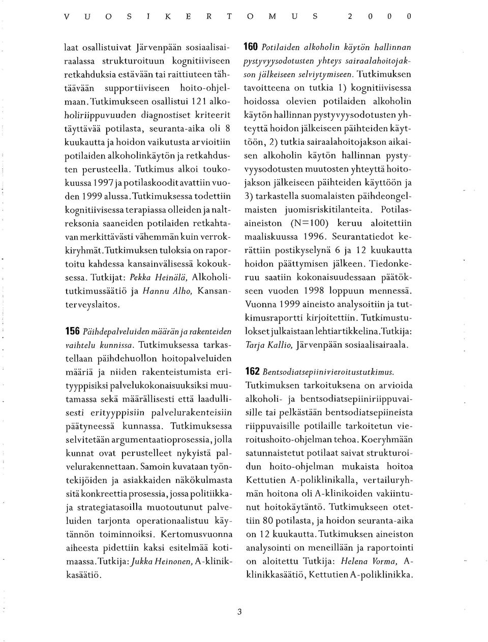 perusteella. Tutkimus alkoi toukokuussa 1997 ja potilaskoodit avattiin vuoden 1999 alussa.