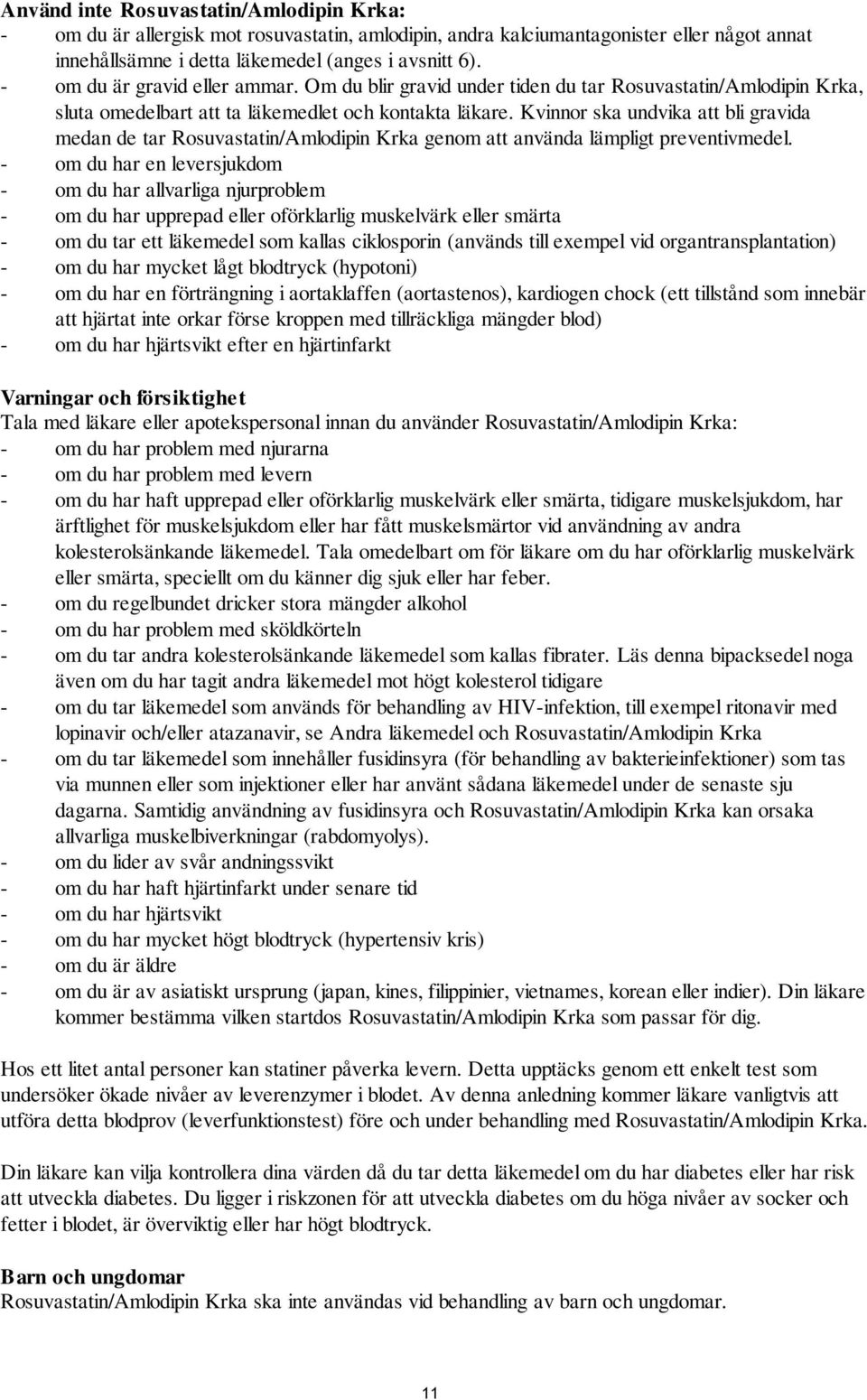 Kvinnor ska undvika att bli gravida medan de tar Rosuvastatin/Amlodipin Krka genom att använda lämpligt preventivmedel.