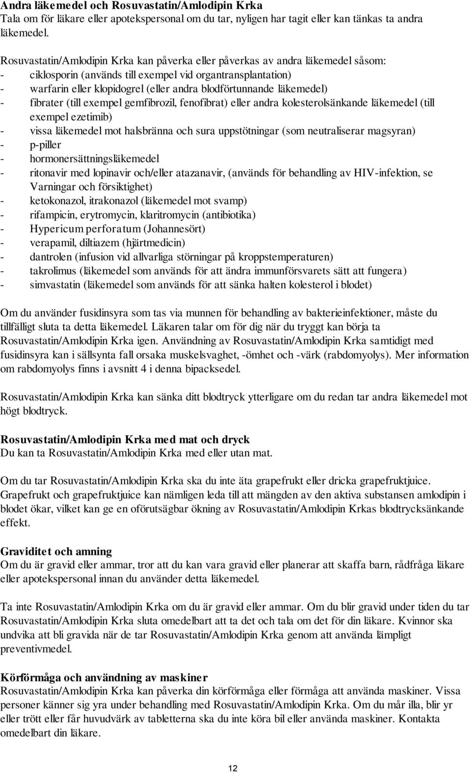 blodförtunnande läkemedel) - fibrater (till exempel gemfibrozil, fenofibrat) eller andra kolesterolsänkande läkemedel (till exempel ezetimib) - vissa läkemedel mot halsbränna och sura uppstötningar