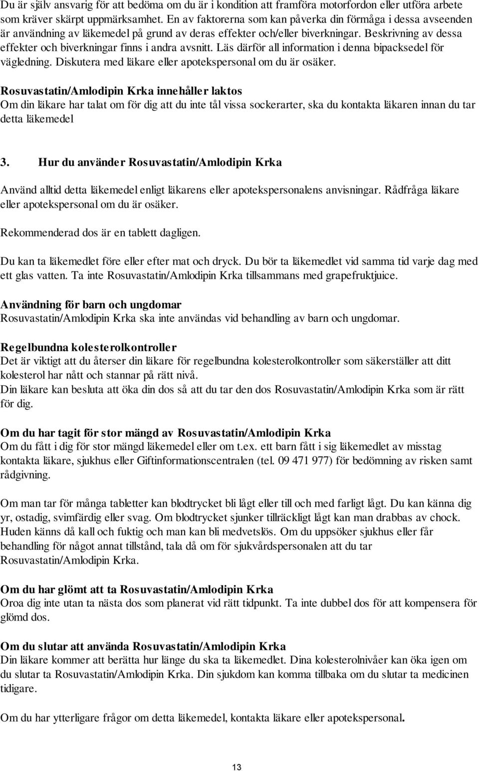 Beskrivning av dessa effekter och biverkningar finns i andra avsnitt. Läs därför all information i denna bipacksedel för vägledning. Diskutera med läkare eller apotekspersonal om du är osäker.
