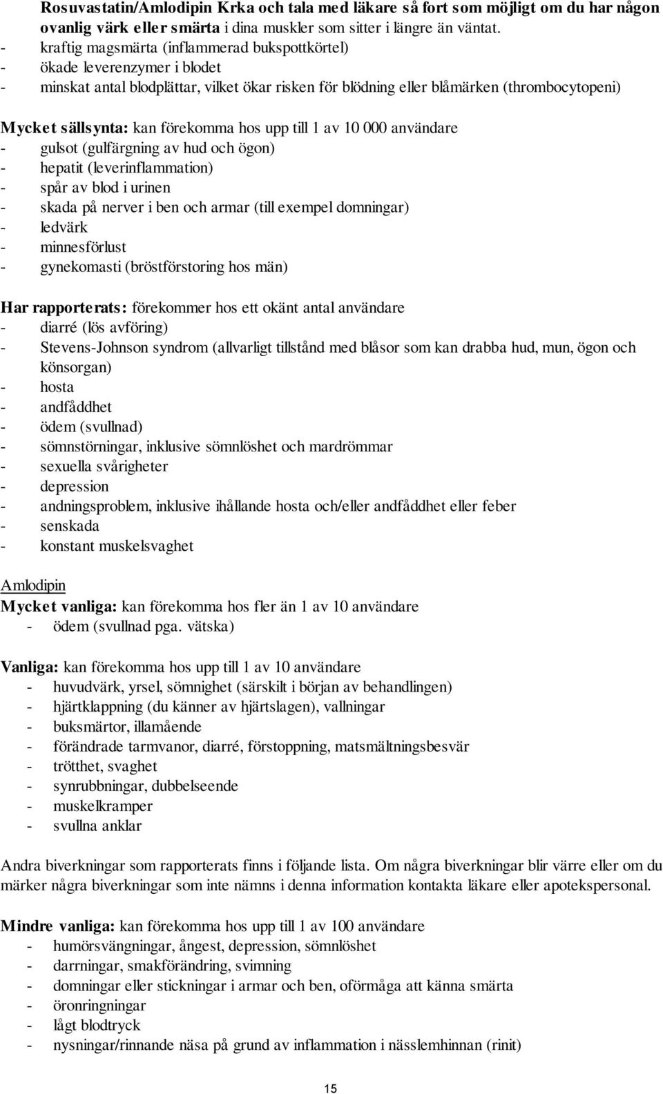 förekomma hos upp till 1 av 10 000 användare - gulsot (gulfärgning av hud och ögon) - hepatit (leverinflammation) - spår av blod i urinen - skada på nerver i ben och armar (till exempel domningar) -