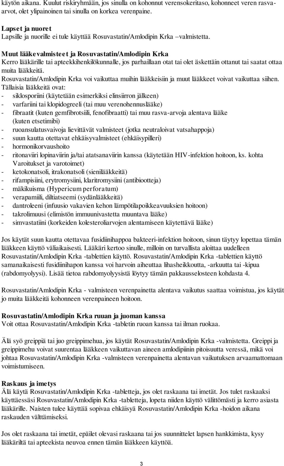 Muut lääkevalmisteet ja Rosuvastatin/Amlodipin Krka Kerro lääkärille tai apteekkihenkilökunnalle, jos parhaillaan otat tai olet äskettäin ottanut tai saatat ottaa muita lääkkeitä.