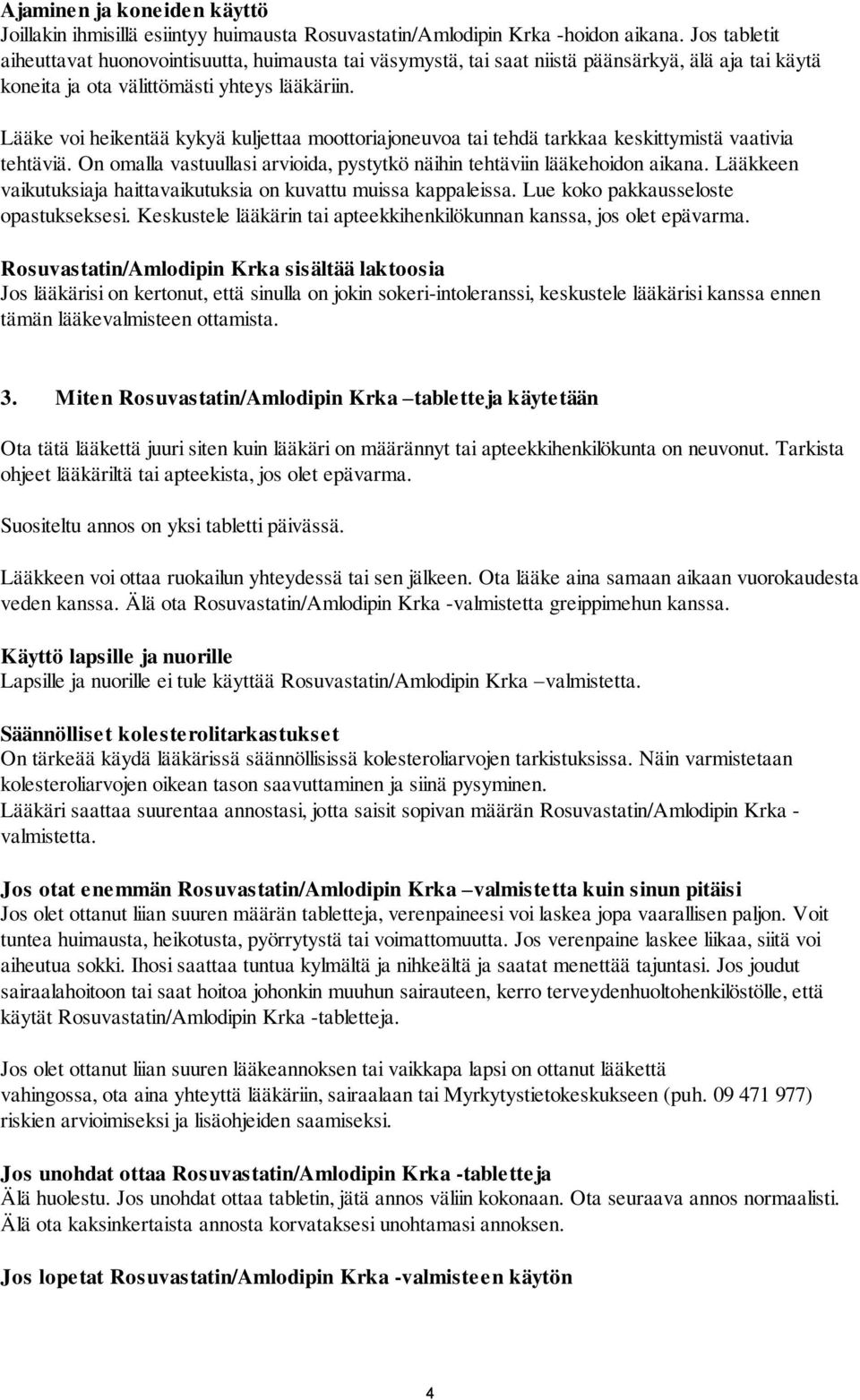 Lääke voi heikentää kykyä kuljettaa moottoriajoneuvoa tai tehdä tarkkaa keskittymistä vaativia tehtäviä. On omalla vastuullasi arvioida, pystytkö näihin tehtäviin lääkehoidon aikana.