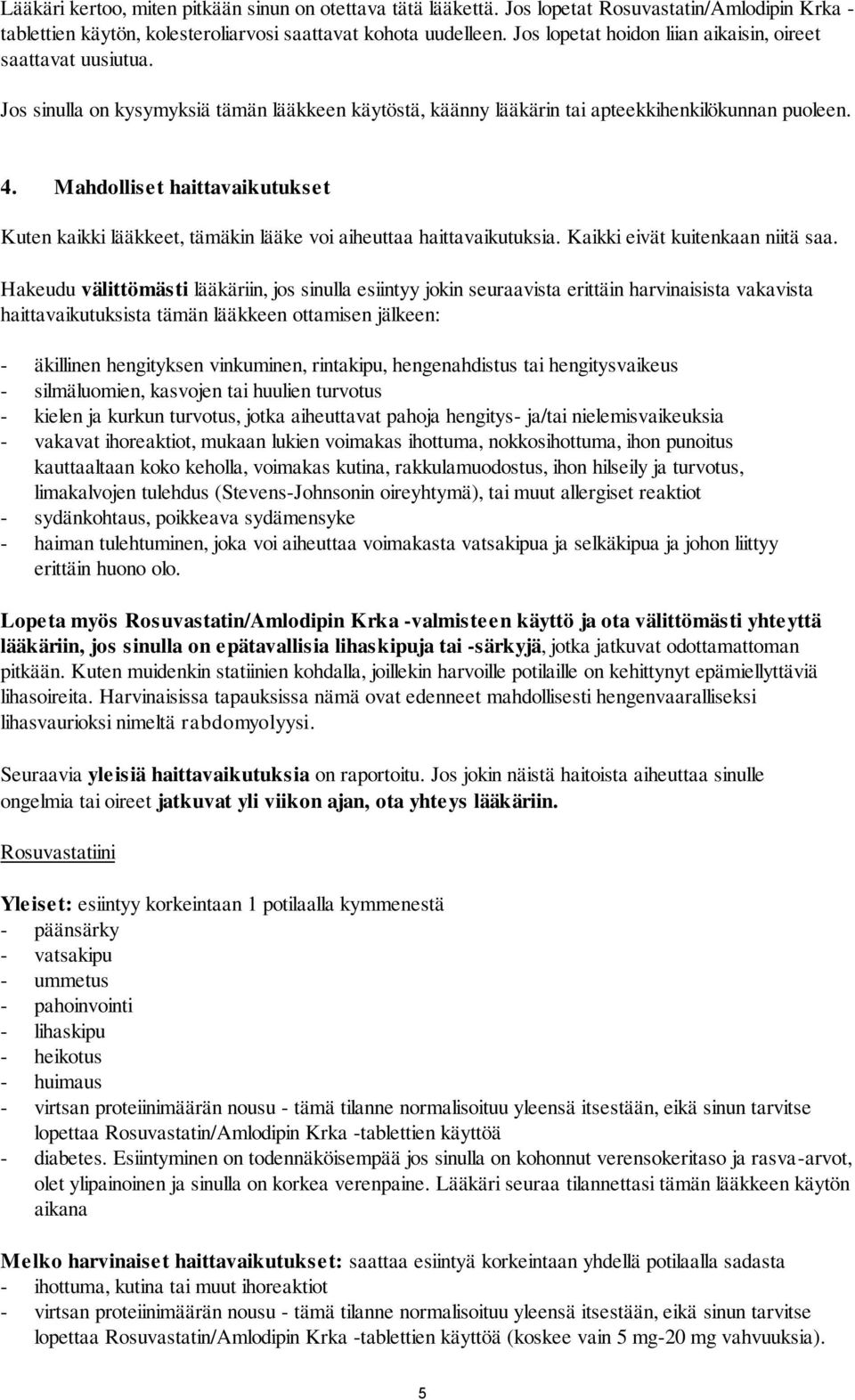 Mahdolliset haittavaikutukset Kuten kaikki lääkkeet, tämäkin lääke voi aiheuttaa haittavaikutuksia. Kaikki eivät kuitenkaan niitä saa.