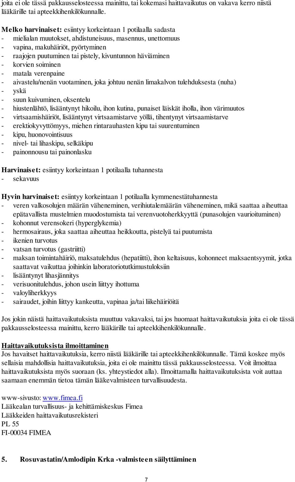 kivuntunnon häviäminen - korvien soiminen - matala verenpaine - aivastelu/nenän vuotaminen, joka johtuu nenän limakalvon tulehduksesta (nuha) - yskä - suun kuivuminen, oksentelu - hiustenlähtö,