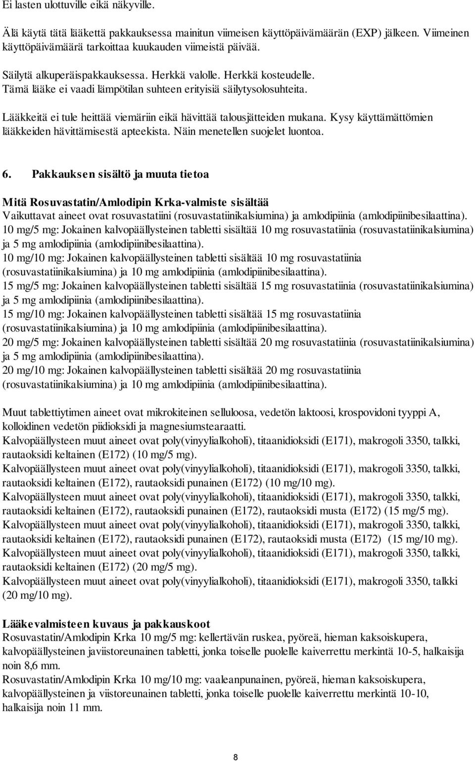 Lääkkeitä ei tule heittää viemäriin eikä hävittää talousjätteiden mukana. Kysy käyttämättömien lääkkeiden hävittämisestä apteekista. Näin menetellen suojelet luontoa. 6.