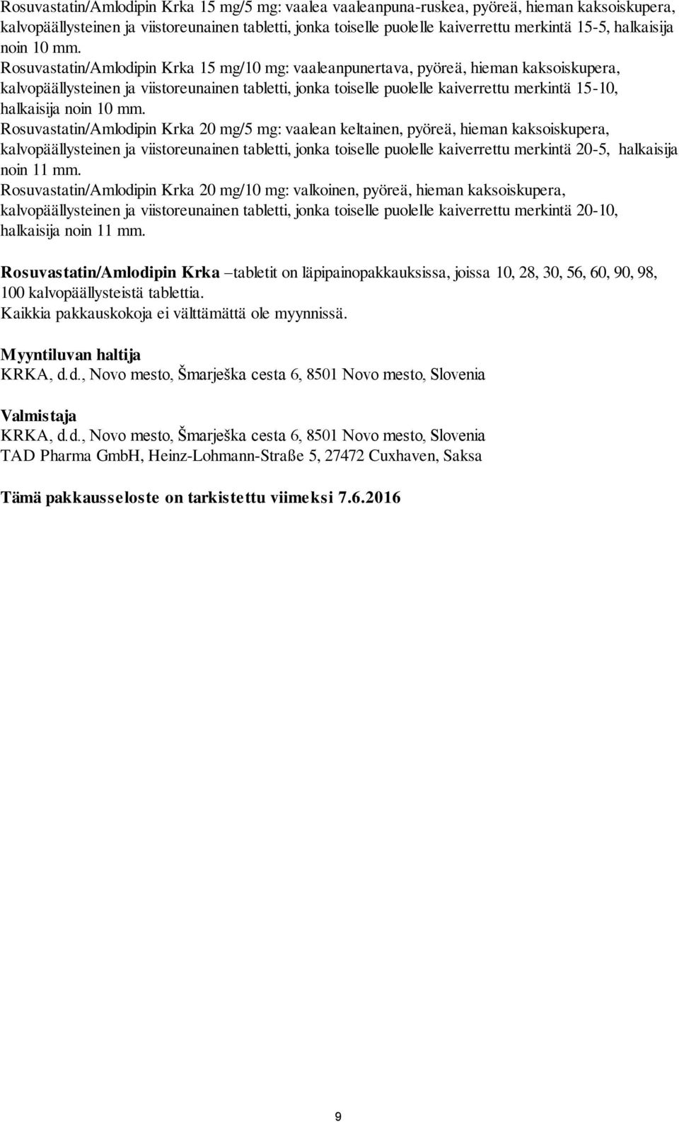 Rosuvastatin/Amlodipin Krka 15 mg/10 mg: vaaleanpunertava, pyöreä, hieman kaksoiskupera, kalvopäällysteinen ja viistoreunainen tabletti, jonka toiselle puolelle kaiverrettu merkintä 15-10, 