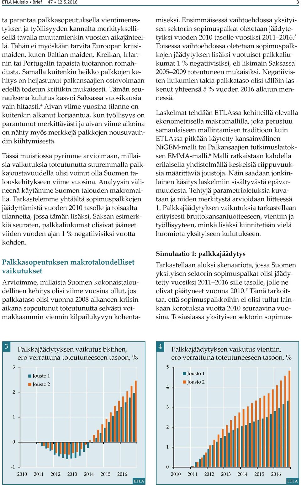 Samalla kuitenkin heikko palkkojen kehitys on heijastunut palkansaajien ostovoimaan edellä todetun kritiikin mukaisesti. Tämän seurauksena kulutus kasvoi Saksassa vuosikausia vain hitaasti.