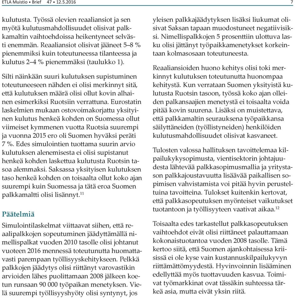 Silti näinkään suuri kulutuksen supistuminen toteutuneeseen nähden ei olisi merkinnyt sitä, että kulutuksen määrä olisi ollut kovin alhainen esimerkiksi Ruotsiin verrattuna.