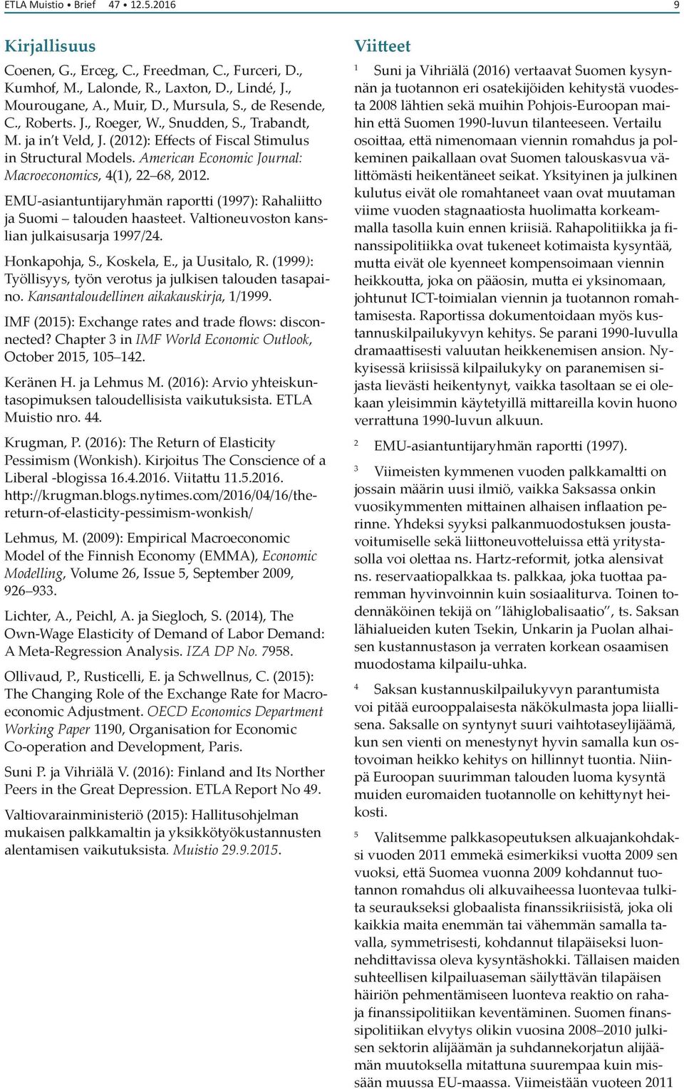 EMU-asiantuntijaryhmän raportti (997): Rahaliitto ja Suomi talouden haasteet. Valtioneuvoston kanslian julkaisusarja 997/. Honkapohja, S., Koskela, E., ja Uusitalo, R.
