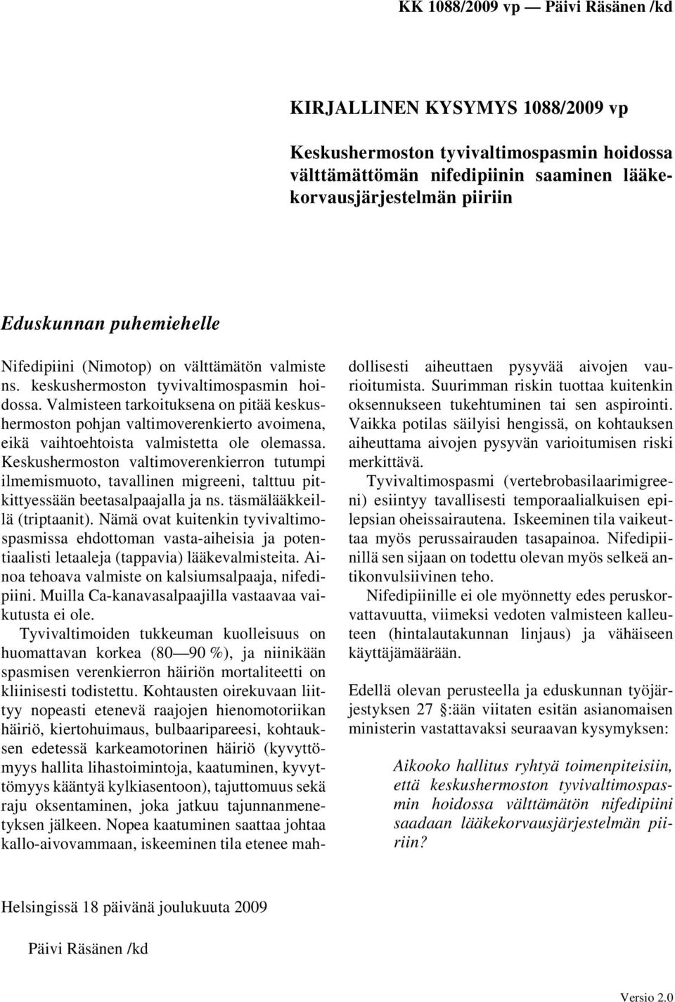 Valmisteen tarkoituksena on pitää keskushermoston pohjan valtimoverenkierto avoimena, eikä vaihtoehtoista valmistetta ole olemassa.