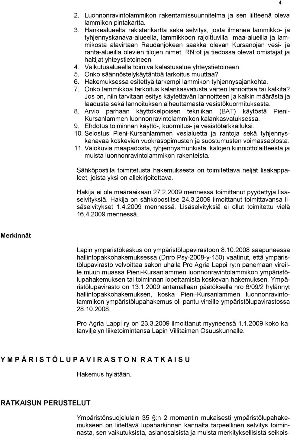 vesi- ja ranta-alueilla olevien tilojen nimet, RN:ot ja tiedossa olevat omistajat ja haltijat yhteystietoineen. 4. Vaikutusalueella toimiva kalastusalue yhteystietoineen. 5.