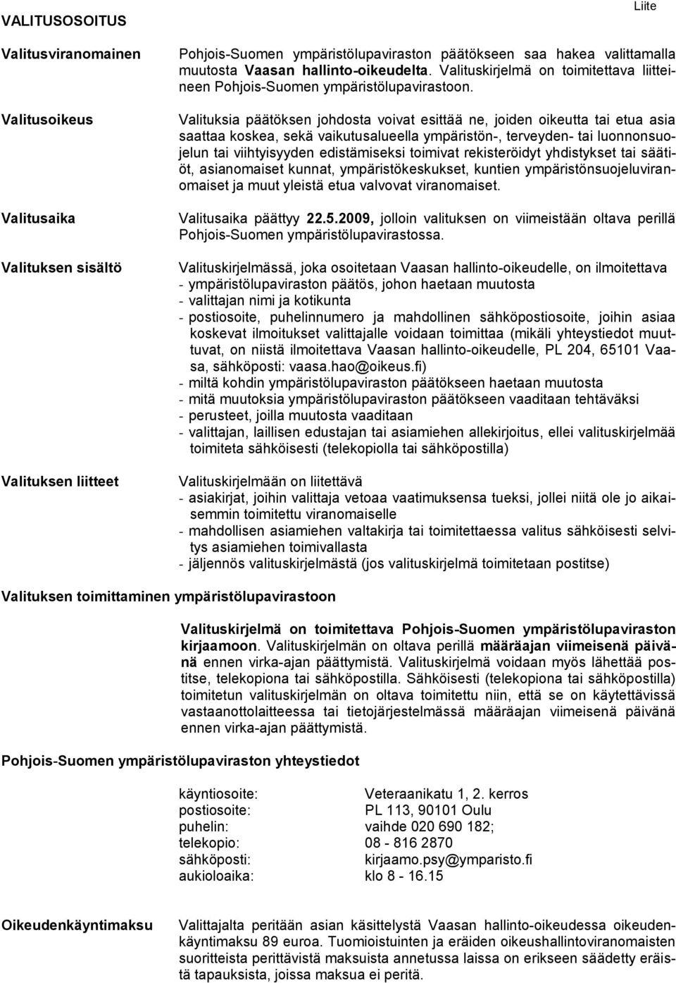 Valituksia päätöksen johdosta voivat esittää ne, joiden oikeutta tai etua asia saattaa koskea, sekä vaikutusalueella ympäristön-, terveyden- tai luonnonsuojelun tai viihtyisyyden edistämiseksi