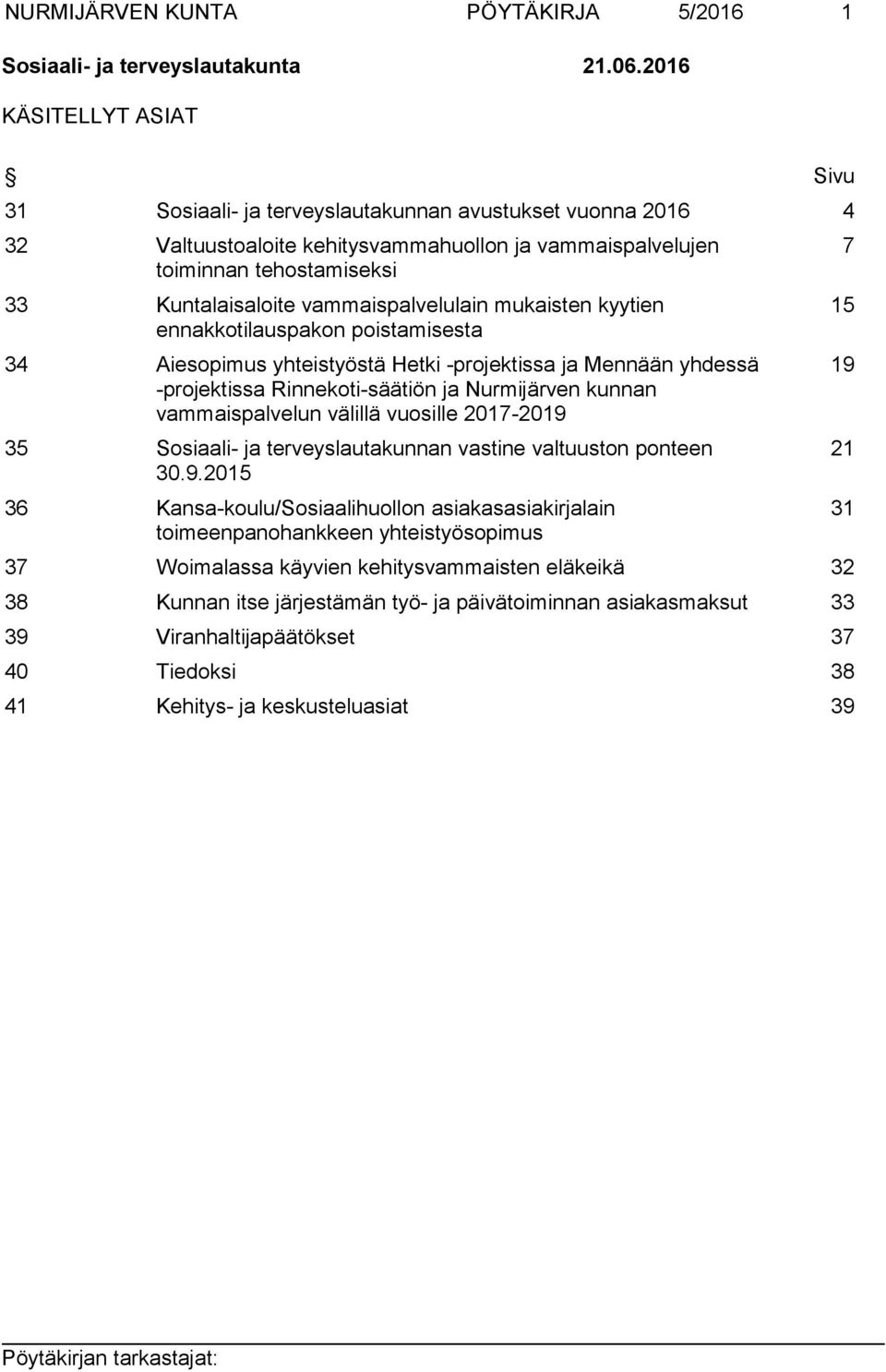 vammaispalvelulain mukaisten kyytien ennakkotilauspakon poistamisesta 34 Aiesopimus yhteistyöstä Hetki -projektissa ja Mennään yhdessä -projektissa Rinnekoti-säätiön ja Nurmijärven kunnan