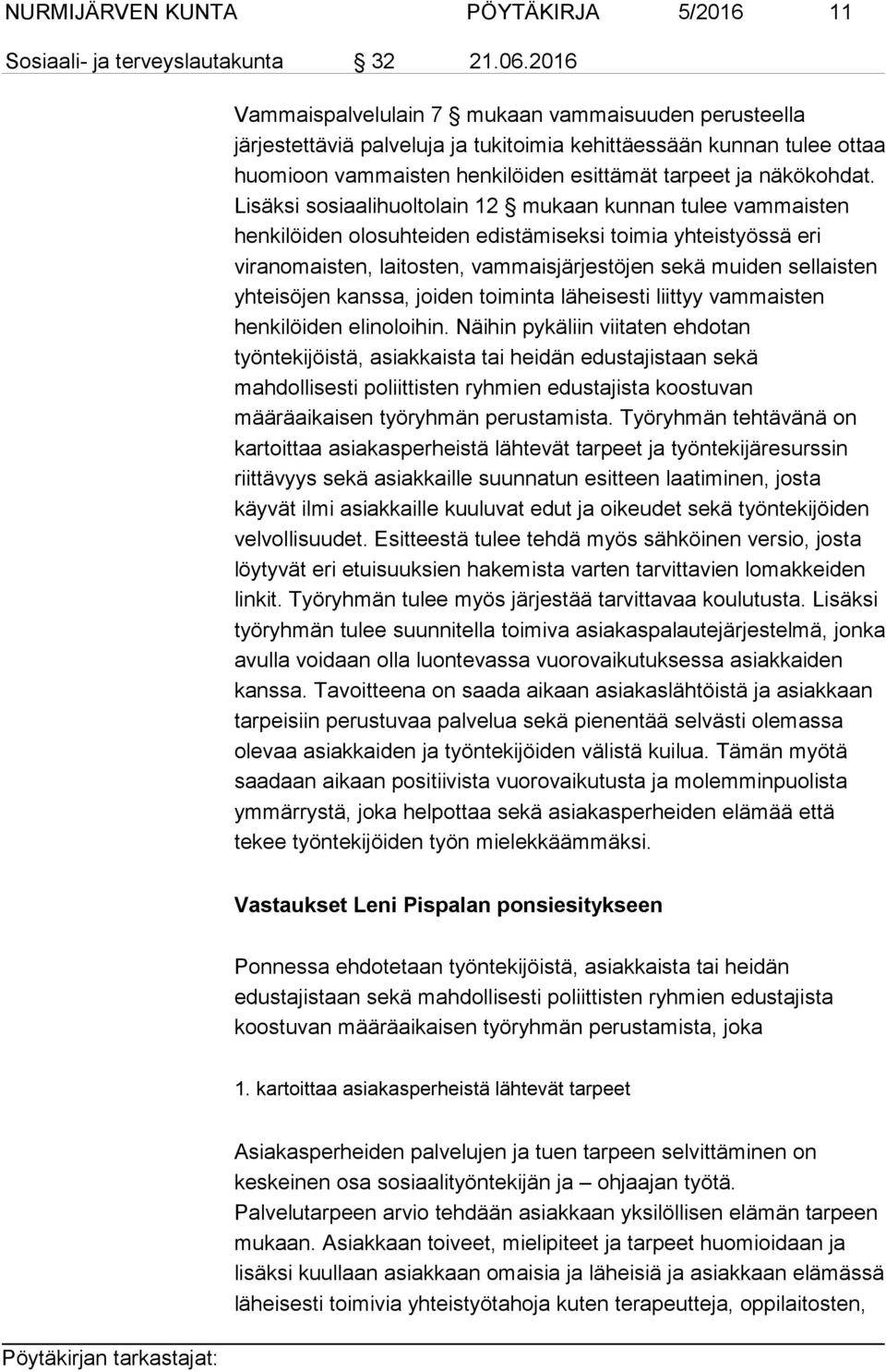 Lisäksi sosiaalihuoltolain 12 mukaan kunnan tulee vammaisten henkilöiden olosuhteiden edistämiseksi toimia yhteistyössä eri viranomaisten, laitosten, vammaisjärjestöjen sekä muiden sellaisten