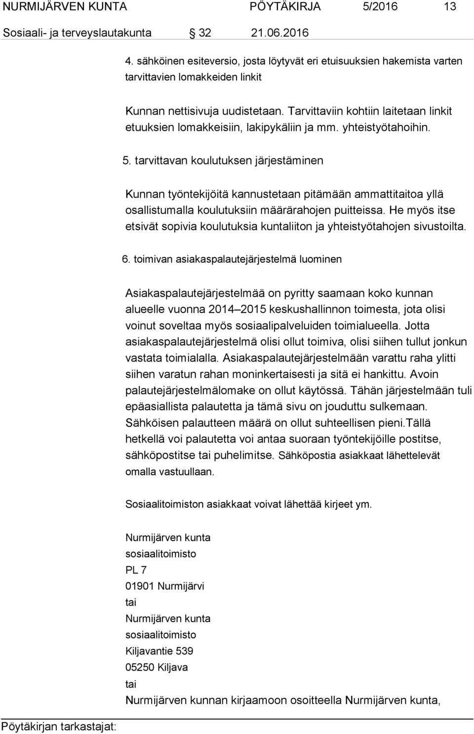 Tarvittaviin kohtiin laitetaan linkit etuuksien lomakkeisiin, lakipykäliin ja mm. yhteistyötahoihin. 5.