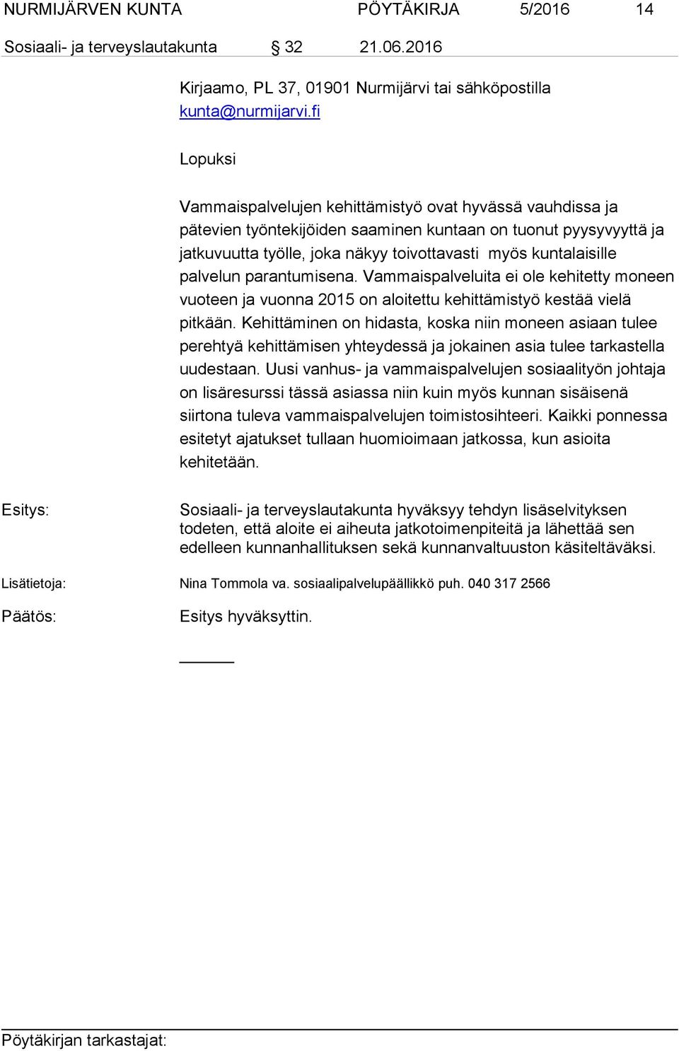 palvelun parantumisena. Vammaispalveluita ei ole kehitetty moneen vuoteen ja vuonna 2015 on aloitettu kehittämistyö kestää vielä pitkään.