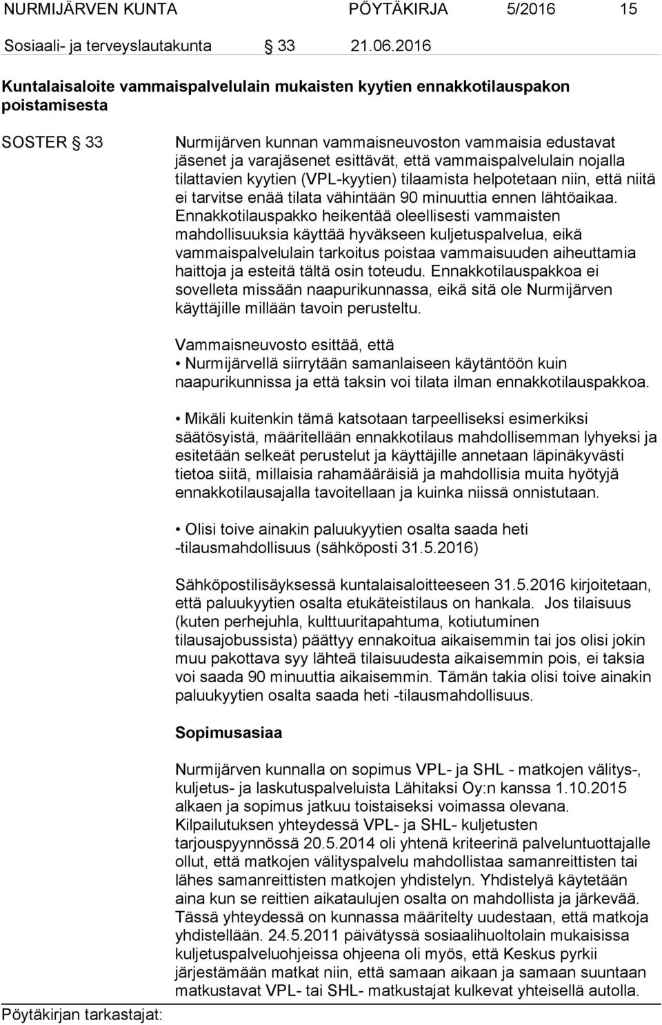 vammaispalvelulain nojalla tilattavien kyytien (VPL-kyytien) tilaamista helpotetaan niin, että niitä ei tarvitse enää tilata vähintään 90 minuuttia ennen lähtöaikaa.