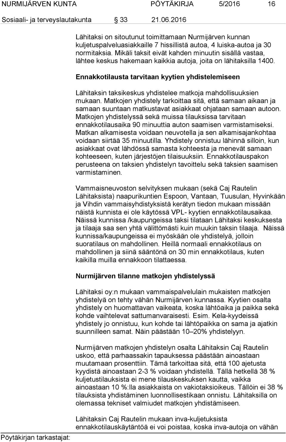 Mikäli taksit eivät kahden minuutin sisällä vastaa, lähtee keskus hakemaan kaikkia autoja, joita on lähitaksilla 1400.