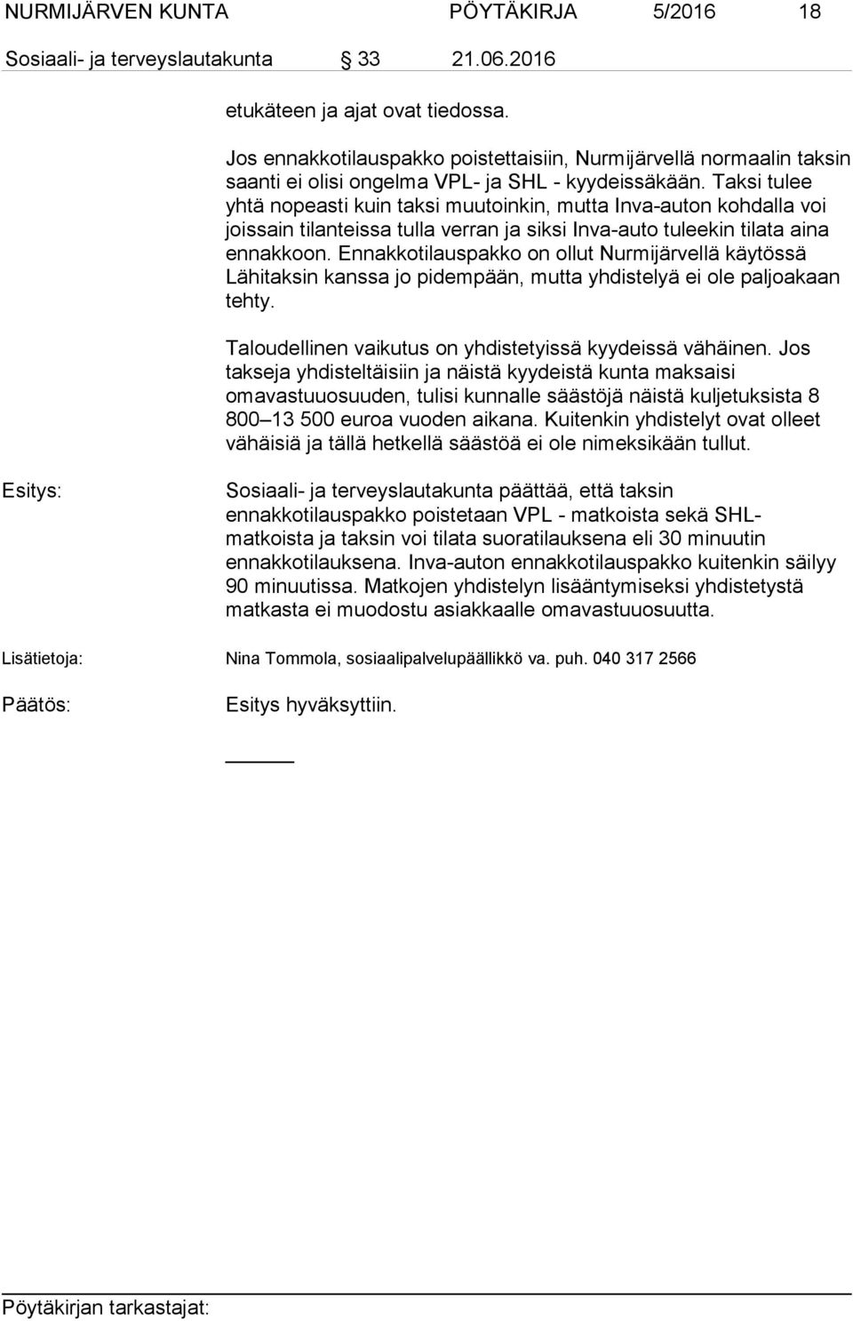 Taksi tulee yhtä nopeasti kuin taksi muutoinkin, mutta Inva-auton kohdalla voi joissain tilanteissa tulla verran ja siksi Inva-auto tuleekin tilata aina ennakkoon.